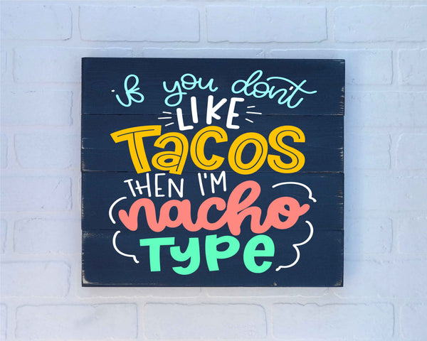 If you don't Like Tacos Then I'm Nacho Type