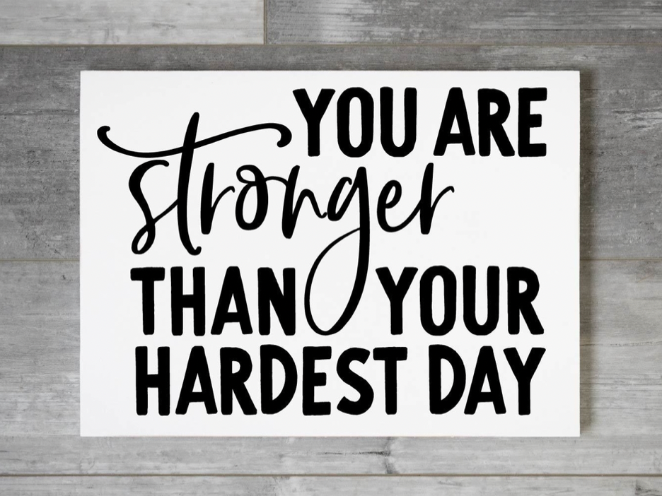 You are Stronger than your Hardest Day